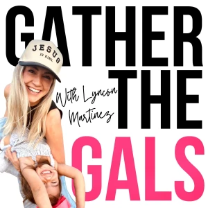 Gather the Gals | Christian Mom Podcast, Bible Study, Motherhood, Community & Growing With Jesus