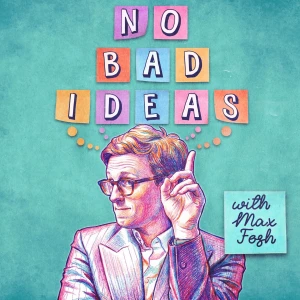 No Bad Ideas with Max Fosh