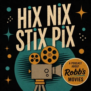 Hix Nix Stix Pix - A Podcast About Robb's Movies