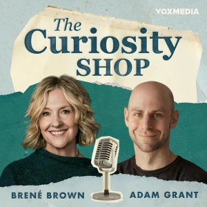 The Curiosity Shop with Brené Brown and Adam Grant