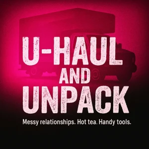 U-Haul and Unpack - Break Free from Toxic Relationships, Emotional Abuse, and Trauma Bonds to Rebuild Your Identity