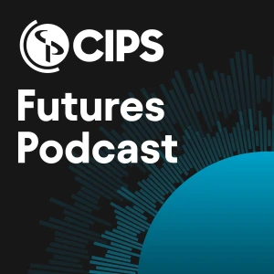 CIPS Futures | The Procurement and Supply Chain Podcast