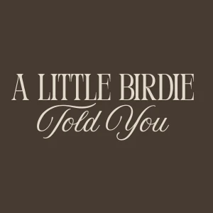A Little Birdie Told You