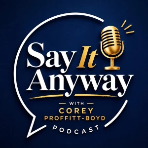 Say It Anyway with Corey Proffitt-Boyd