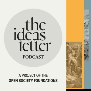 The Ideas Letter Podcast: A project of the Open Society Foundations
