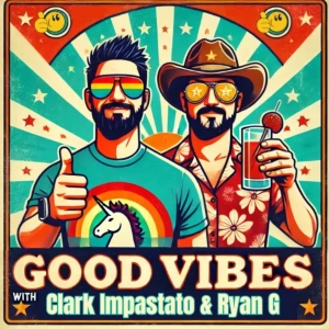 Good Vibes Podcast with Clark Impastato and Ryan G