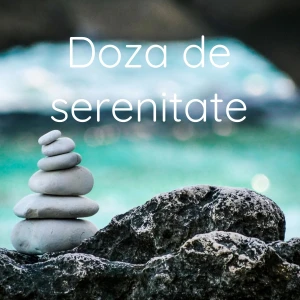 Doza de serenitate - Meditații Ghidate pentru Liniște