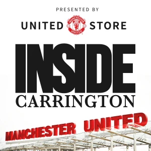 Inside Carrington: The Official Manchester United Podcast