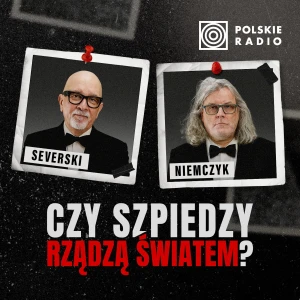 Czy szpiedzy rządzą światem? Podcast Severskiego i Niemczyka