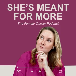 She's meant for more - The Female Career Podcast