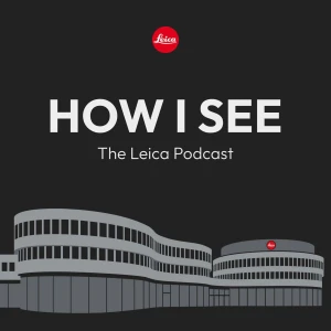 How I See - The Leica Podcast