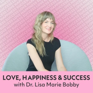 Love, Happiness and Success with Dr. Lisa Marie Bobby
