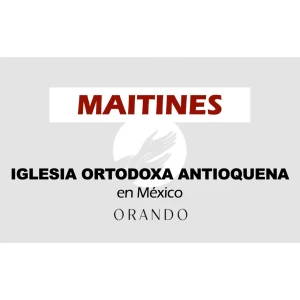 Maitines (laudes) de hoy: oraciones diarias - Iglesia Ortodoxa Antioquena en México