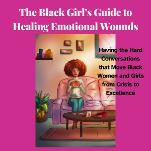 The Black Girl's Guide to Healing Emotional Wounds- The Black Family's Guide