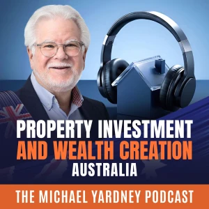 Property Investment & Wealth Creation Australia | The Michael Yardney Podcast