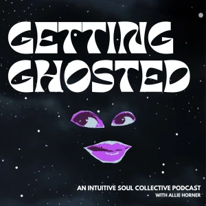 Getting Ghosted: An Intuitive Soul Collective Podcast