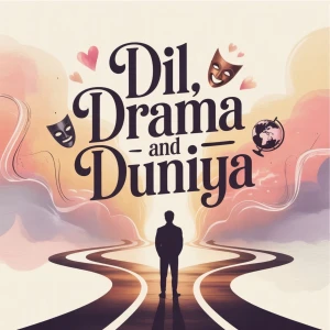 Dil, Drama and Duniya