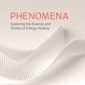 Phenomena Podcast: The Science & Stories of Energy Healing