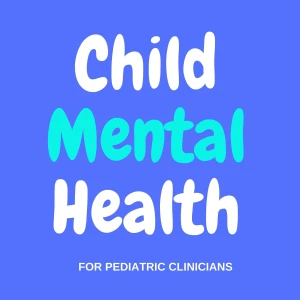 Child Mental Health for Pediatric Clinicians