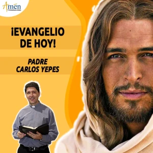 Evangelio de hoy - Padre Carlos Yepes