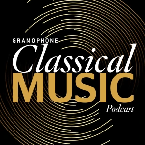 Gramophone Classical Music Podcast