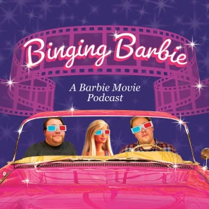 Binging Barbie: A Toy Movie Podcast