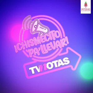 TVNotas: ¡Chismecito pa' llevar!