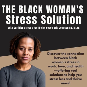 The Black Woman’s Stress Solution Podcast: discover the connection between Black women’s stress in work, love, and health