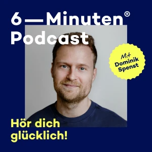 Der 6-Minuten-Podcast – Hör dich glücklich!