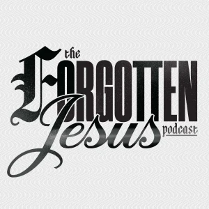 The Forgotten Jesus Podcast