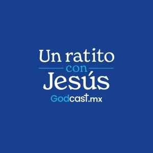 GodCast.mx - Un ratito con Jesús