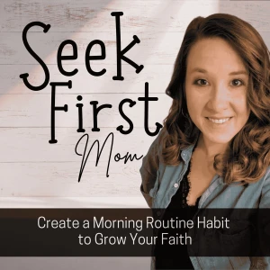 Seek First Mom | Morning Routine for Mom, Start a Habit, Deepen Your Faith