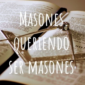 Masones queriendo ser masones, masonería útil para todos!