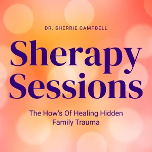 Sherapy Sessions: The How’s Of Healing Hidden Family Trauma