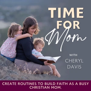 Time for Mom | Self-Esteem, Routines, Mom Guilt, Priorities, Comparison, Devotional, Self-Worth