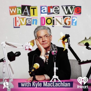 What Are We Even Doing? with Kyle MacLachlan
