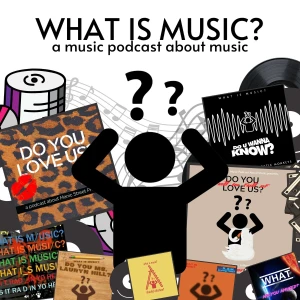 What Is Music?: A Music Podcast About Music