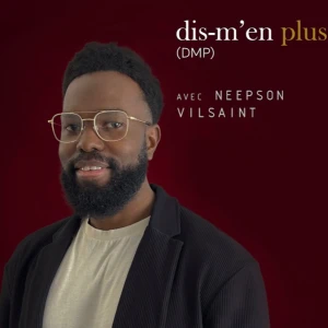Dis-m'en plus (DMP) avec Neepson Vilsaint