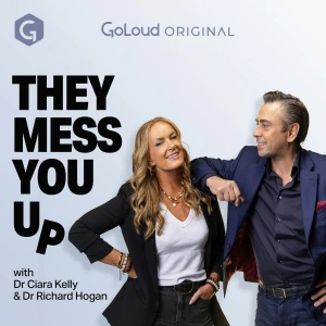 They Mess You Up with Dr. Ciara Kelly and Dr. Richard Hogan