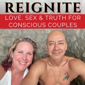 Reignite: Love, Sex & Truth for Conscious Couples