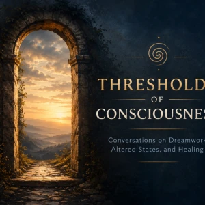 Thresholds of Consciousness: Dreams, Non-Ordinary States, & Healing