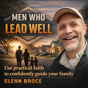 Men Who Lead Well | faith, marriage, dad, insecurity, masculinity