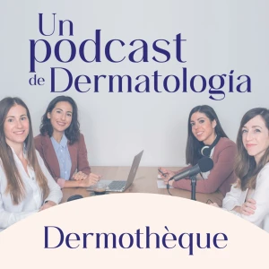 Dermotheque, un podcast de dermatología hecho por dermatólogas