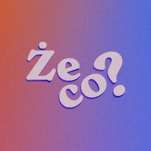 Że co?
