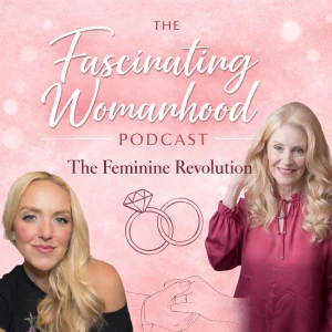 The Fascinating Womanhood Podcast - The Feminine Revolution