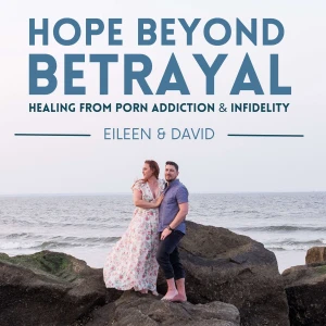 Hope Beyond Betrayal: Healing from Porn Addiction & Infidelity