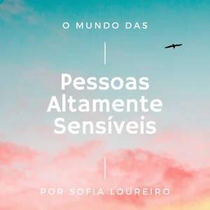 O Mundo das Pessoas Altamente Sensíveis por Sofia Loureiro