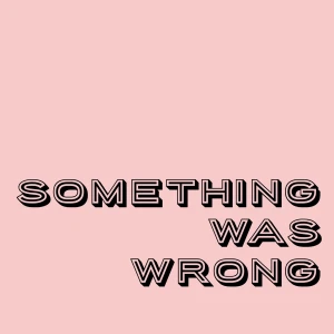 Something Was Wrong