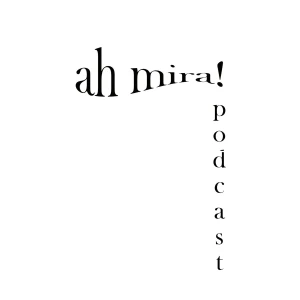 ah mira! Podcast