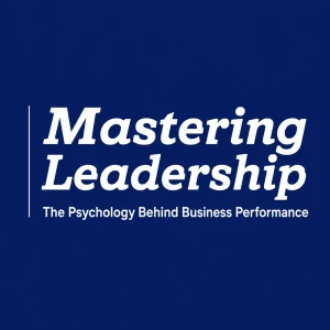 Mastering Leadership: The Psychology Behind Business Performance